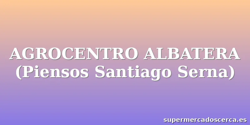 AGROCENTRO ALBATERA (Piensos Santiago Serna)