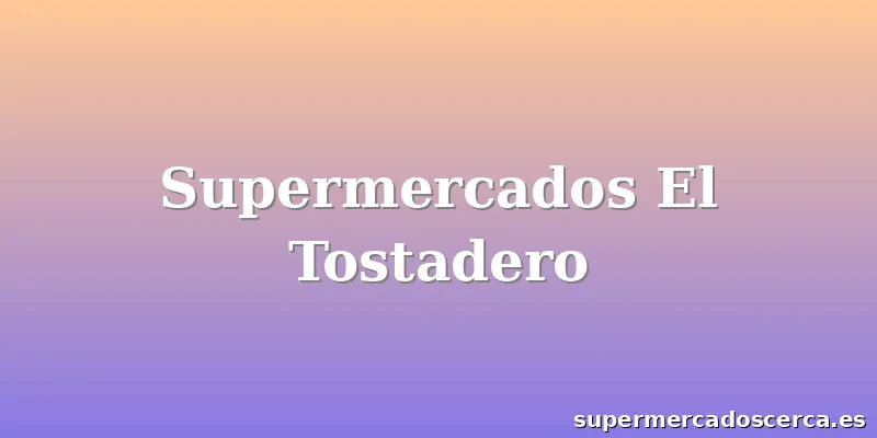 Supermercados El Tostadero