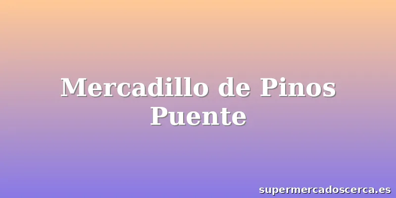 Mercadillo de Pinos Puente