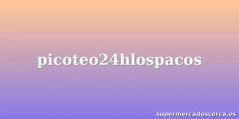 picoteo24hlospacos