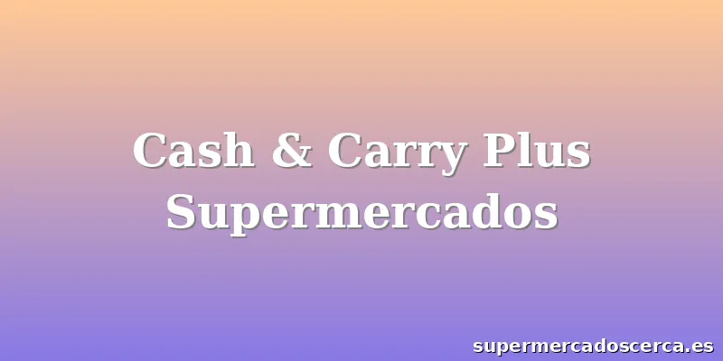Cash & Carry Plus Supermercados