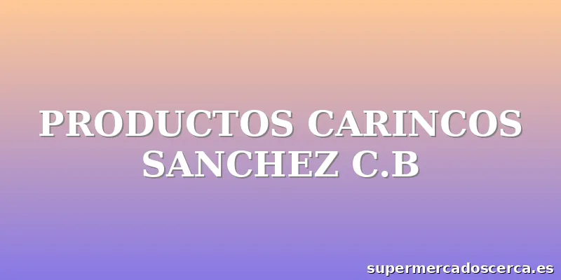 PRODUCTOS CARINCOS SANCHEZ C.B