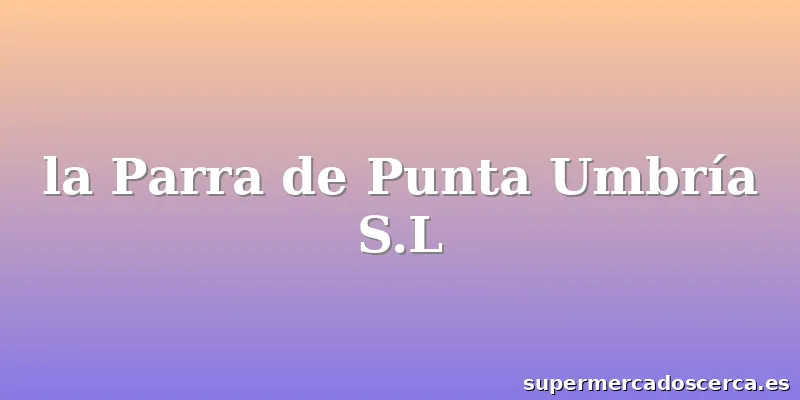 la Parra de Punta Umbría S.L