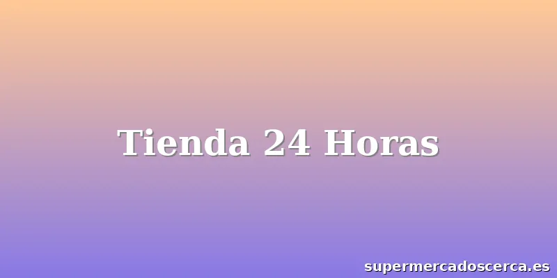 Tienda 24 Horas