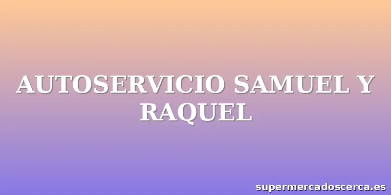 AUTOSERVICIO SAMUEL Y RAQUEL