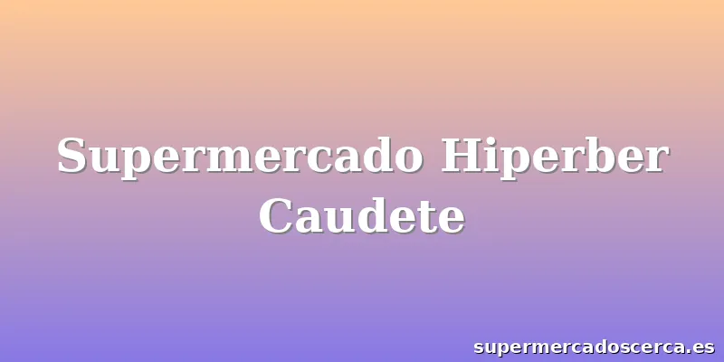Supermercado Hiperber Caudete