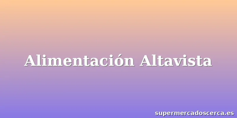Alimentación Altavista