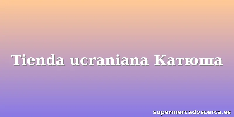 Tienda ucraniana Катюша