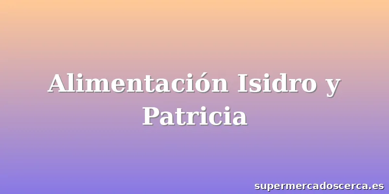 Alimentación Isidro y Patricia