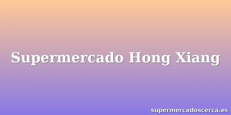 Supermercado Hong Xiang