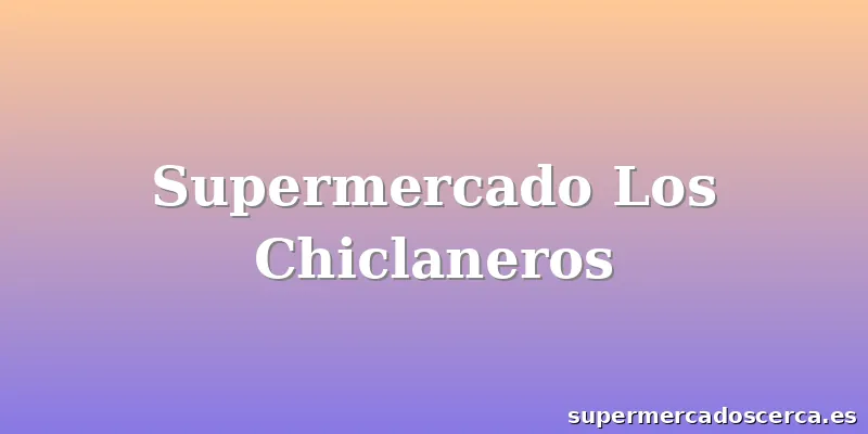 Supermercado Los Chiclaneros