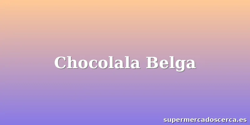 Chocolala Belga