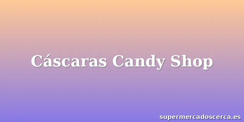 Cáscaras Candy Shop
