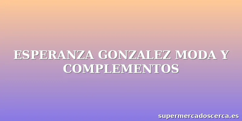 ESPERANZA GONZALEZ MODA Y COMPLEMENTOS