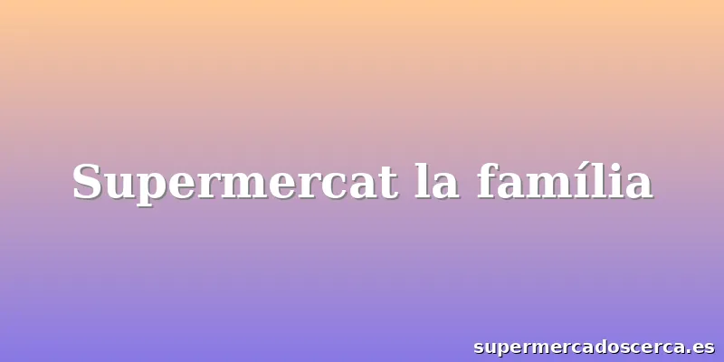Supermercat la família