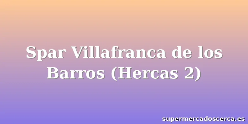 Spar Villafranca de los Barros (Hercas 2)