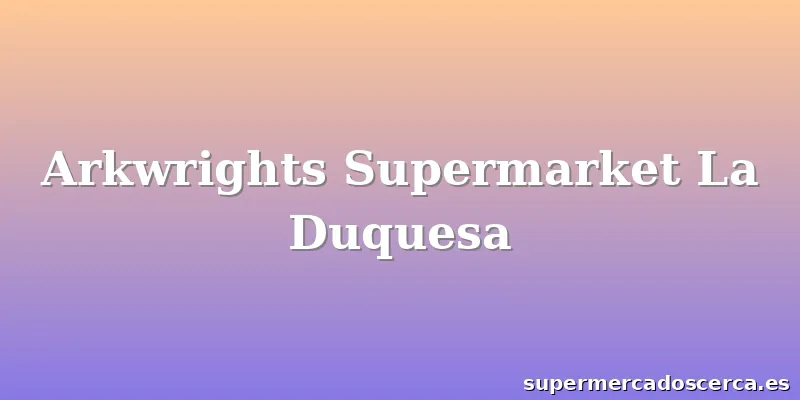 Arkwrights Supermarket La Duquesa