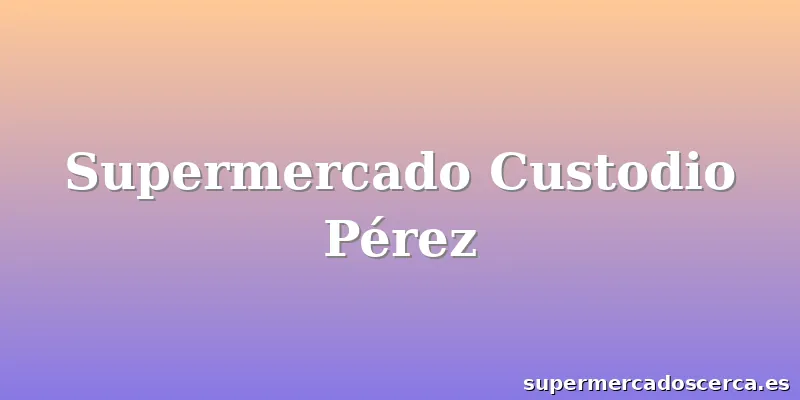 Supermercado Custodio Pérez
