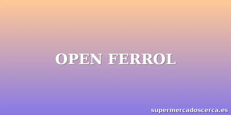 OPEN FERROL