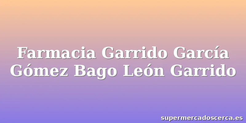 Farmacia Garrido García Gómez Bago León Garrido