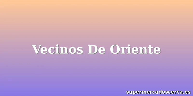Vecinos De Oriente