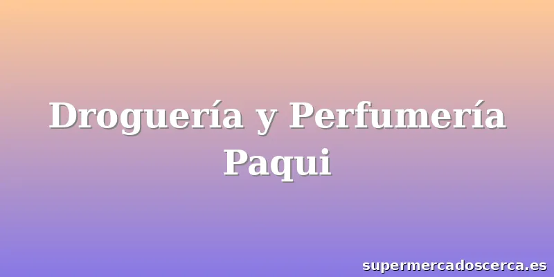 Droguería y Perfumería Paqui