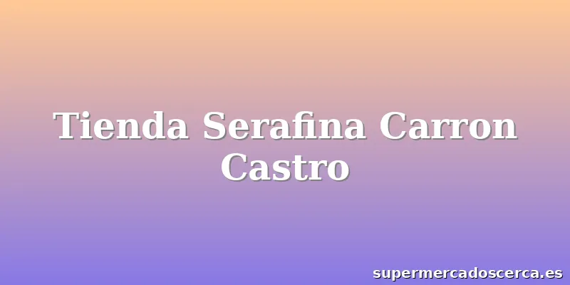 Tienda Serafina Carron Castro