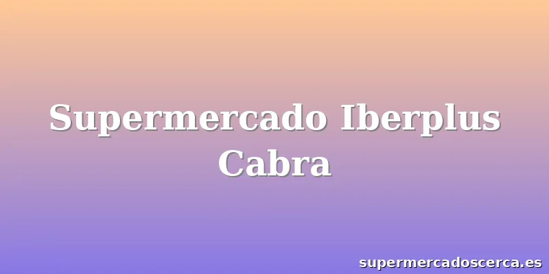 Supermercado Iberplus Cabra