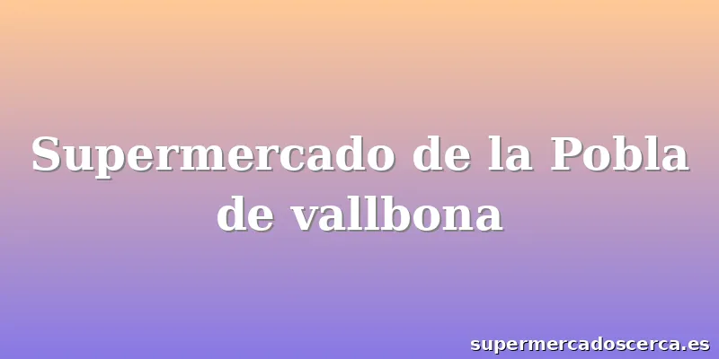 Supermercado de la Pobla de vallbona