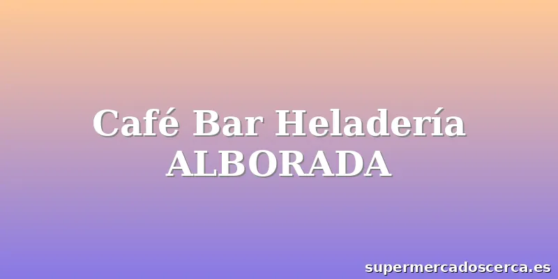 Café Bar Heladería ALBORADA