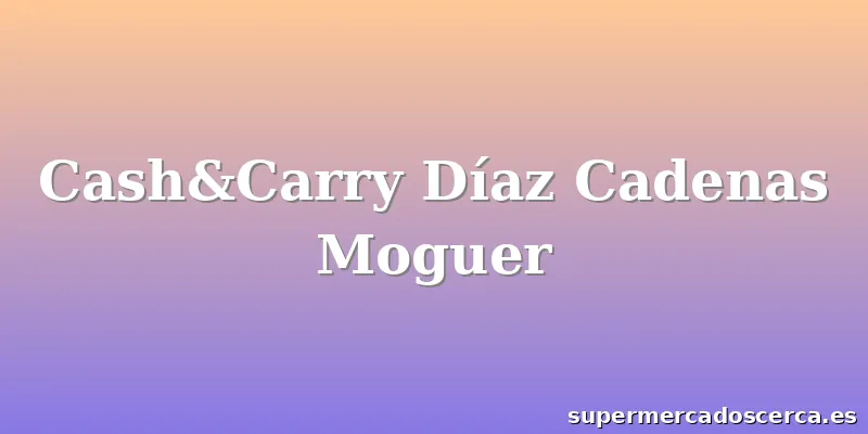 Cash&Carry Díaz Cadenas Moguer