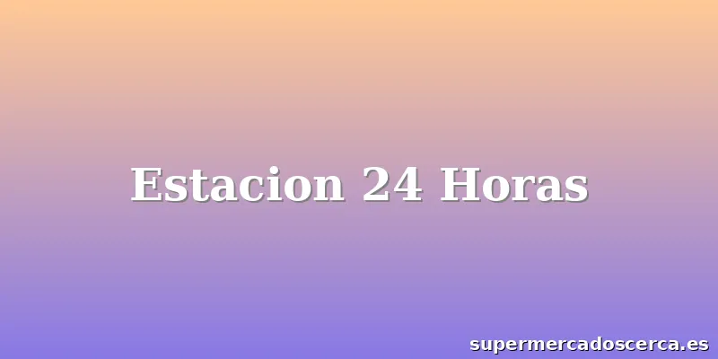 Estacion 24 Horas