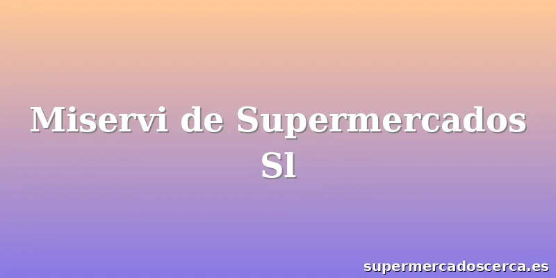 Miservi de Supermercados Sl
