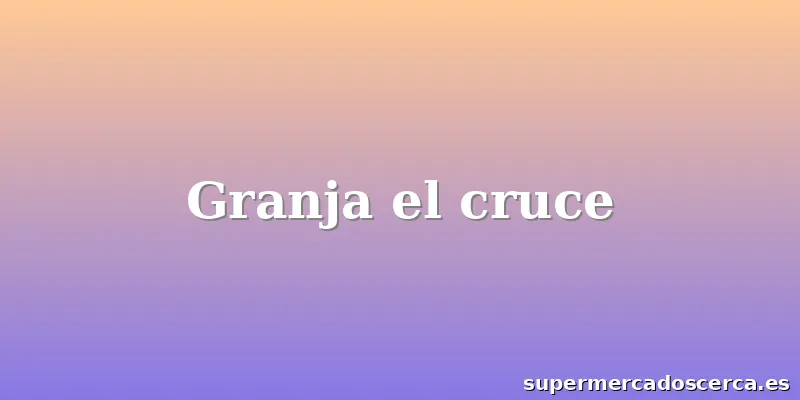 Granja el cruce
