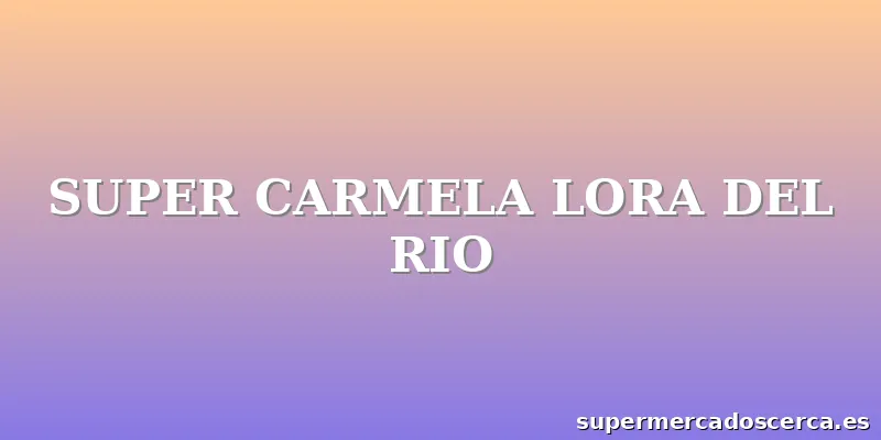 SUPER CARMELA LORA DEL RIO