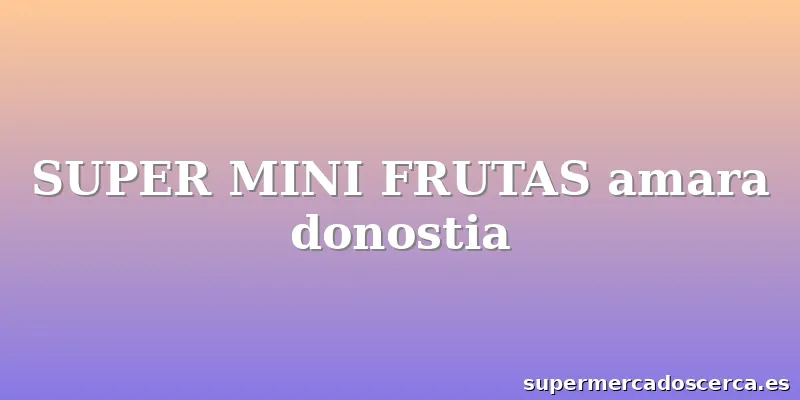 SUPER MINI FRUTAS amara donostia