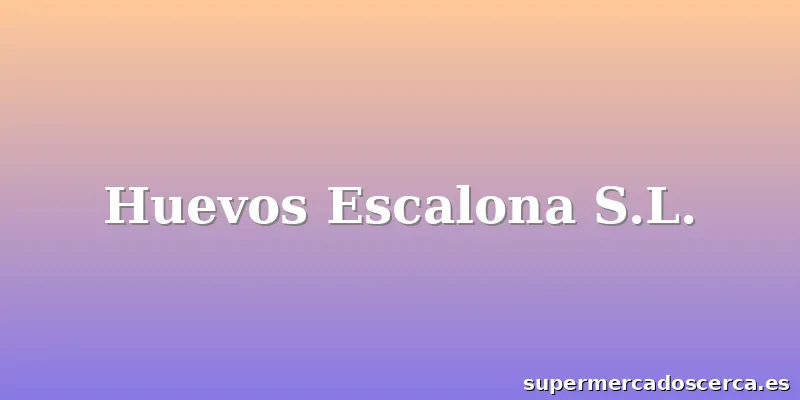 Huevos Escalona S.L.