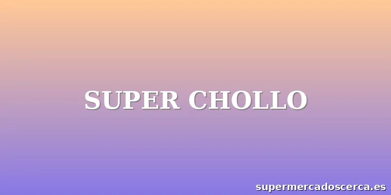 SUPER CHOLLO