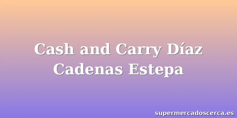 Cash and Carry Díaz Cadenas Estepa