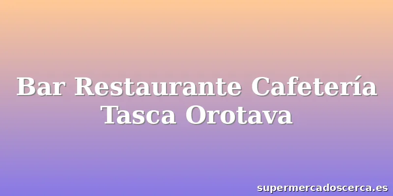 Bar Restaurante Cafetería Tasca Orotava