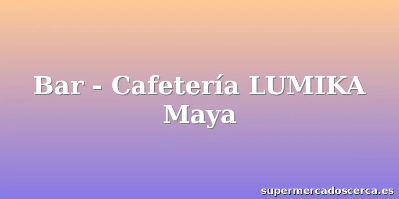 Bar - Cafetería LUMIKA Maya