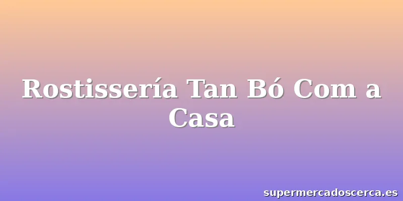 Rostissería Tan Bó Com a Casa