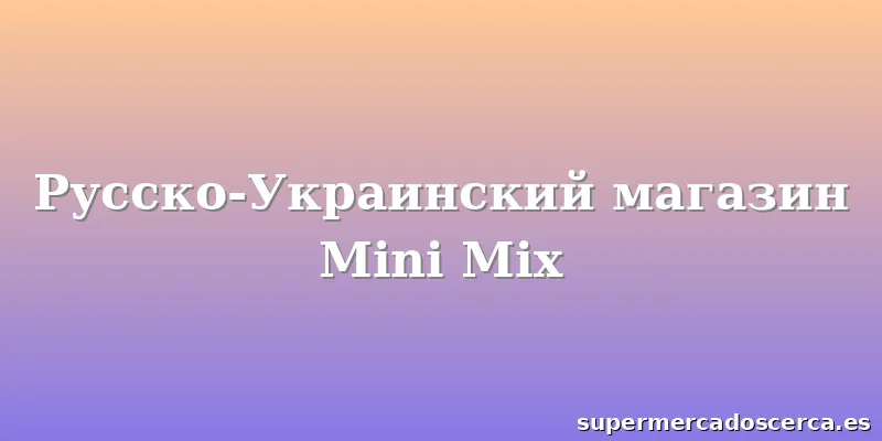 Русско-Украинский магазин Mini Mix