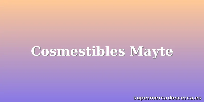 Cosmestibles Mayte