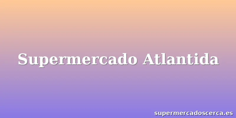 Supermercado Atlantida