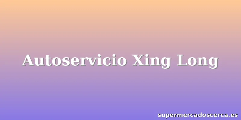 Autoservicio Xing Long
