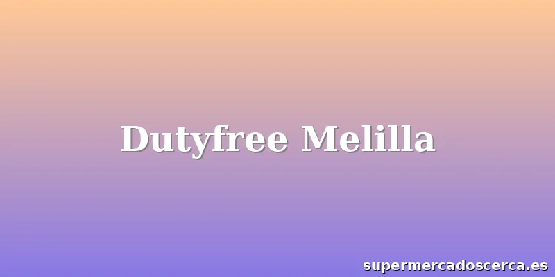 Dutyfree Melilla