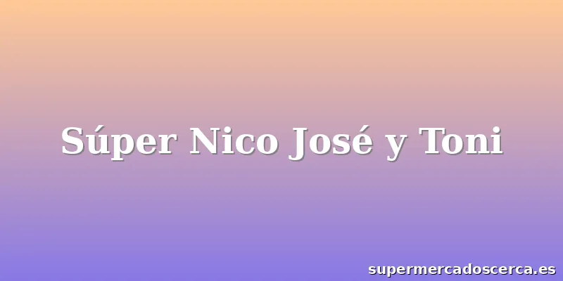 Súper Nico José y Toni