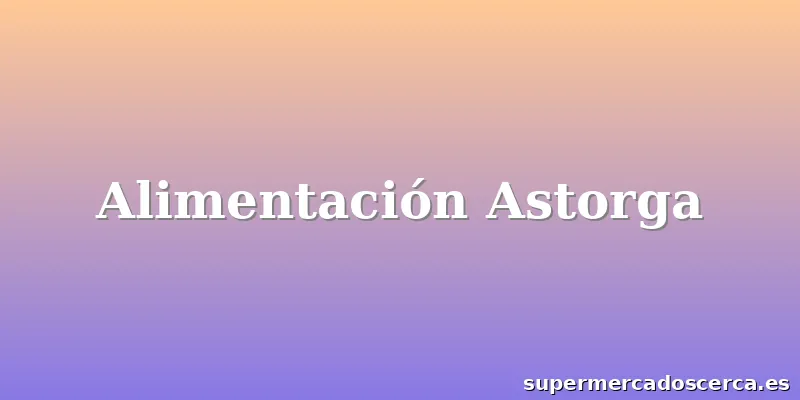 Alimentación Astorga