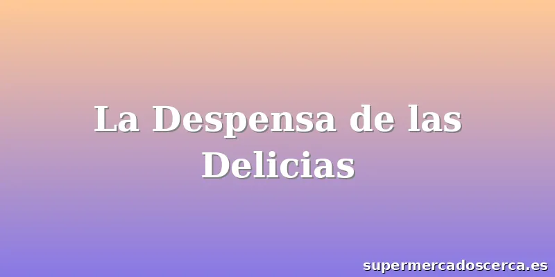La Despensa de las Delicias